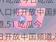 51吃瓜今日吃瓜入口将开放中国频道,51 吃瓜今日开放中国频道入口，5 月 1 日起可吃瓜