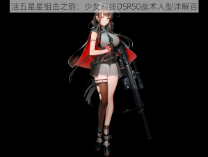 夏活五星星狙击之韵：少女前线DSR50战术人型详解百科