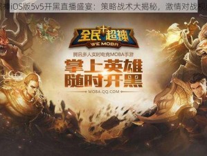 全民超神iOS版5v5开黑直播盛宴：策略战术大揭秘，激情对战视频分享