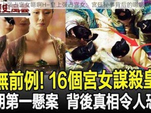 皇上强占宫女嗯啊H—皇上强占宫女：宫廷秘事背后的嗯嗯啊啊