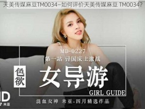 天美传媒麻豆TM0034—如何评价天美传媒麻豆 TM0034？