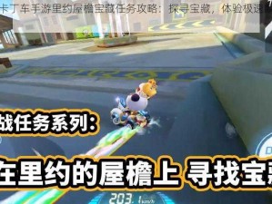 跑跑卡丁车手游里约屋檐宝藏任务攻略：探寻宝藏，体验极速飙车之旅