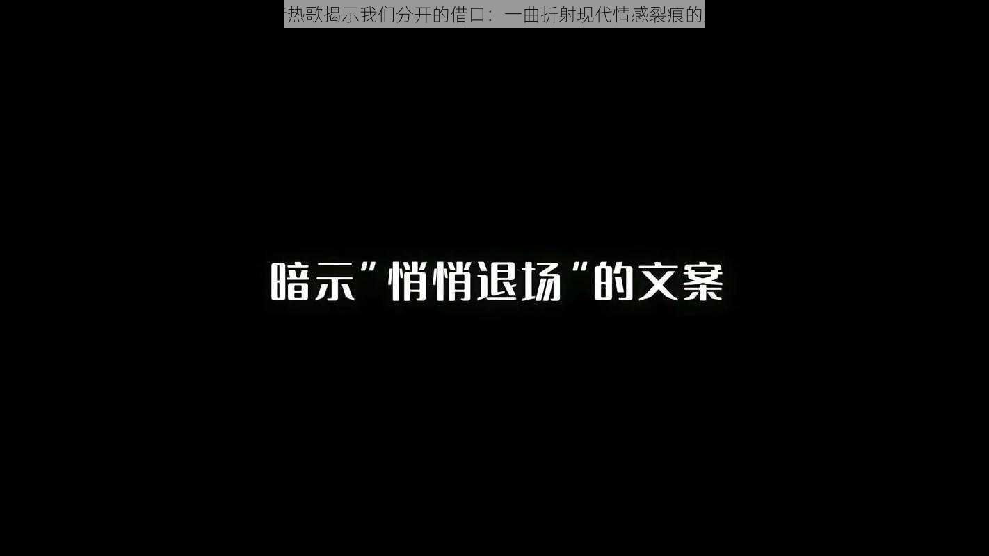 抖音热歌揭示我们分开的借口：一曲折射现代情感裂痕的旋律