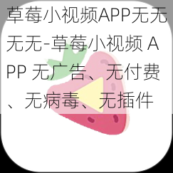 草莓小视频APP无无无无-草莓小视频 APP 无广告、无付费、无病毒、无插件