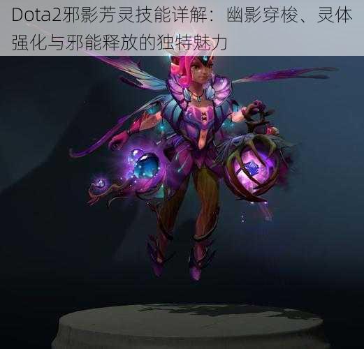 Dota2邪影芳灵技能详解：幽影穿梭、灵体强化与邪能释放的独特魅力