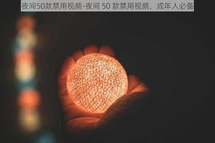 夜间50款禁用视频-夜间 50 款禁用视频，成年人必备