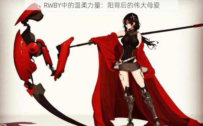 RWBY中的温柔力量：阳背后的伟大母爱