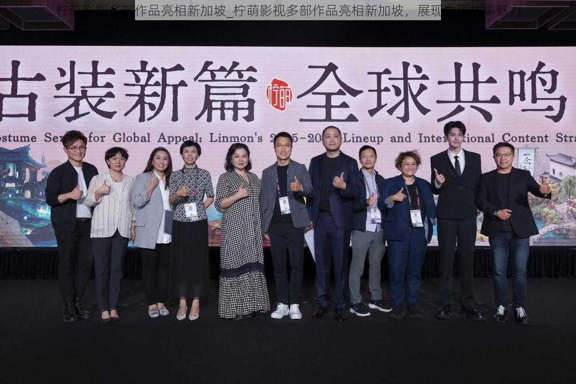 柠萌影视多部作品亮相新加坡_柠萌影视多部作品亮相新加坡，展现中国故事魅力