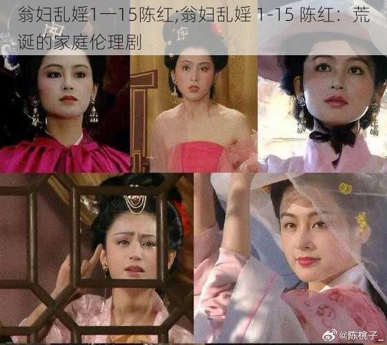 翁妇乱婬1一15陈红;翁妇乱婬 1-15 陈红：荒诞的家庭伦理剧