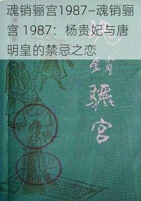 魂销骊宫1987—魂销骊宫 1987：杨贵妃与唐明皇的禁忌之恋