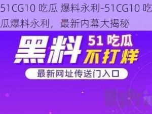 51CG10 吃瓜 爆料永利-51CG10 吃瓜爆料永利，最新内幕大揭秘