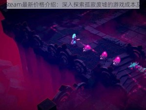 孤寂废墟Steam最新价格介绍：深入探索孤寂废墟的游戏成本及费用分析