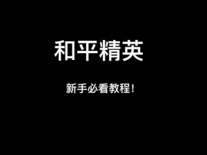 和平精英新手入门指南：进入教程入口，轻松掌握游戏技巧与策略