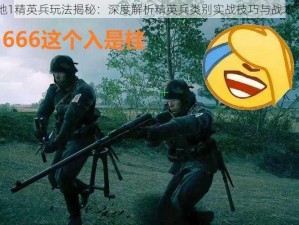 战地1精英兵玩法揭秘：深度解析精英兵类别实战技巧与战术运用