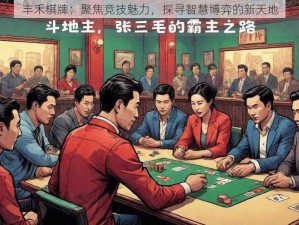 丰禾棋牌：聚焦竞技魅力，探寻智慧博弈的新天地