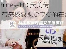 国产 ChineseHD 天美传媒久，带来极致视觉享受的在线视频平台