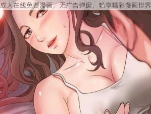 成人在线免费漫画，无广告弹窗，畅享精彩漫画世界