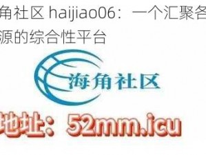 海角社区 haijiao06：一个汇聚各类资源的综合性平台