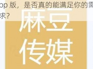 麻豆传媒app版—麻豆传媒 app 版，是否真的能满足你的需求？