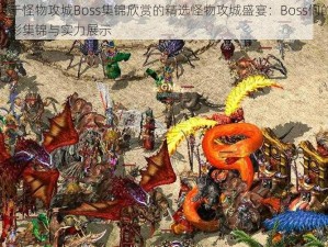 关于怪物攻城Boss集锦欣赏的精选怪物攻城盛宴：Boss们的光彩集锦与实力展示