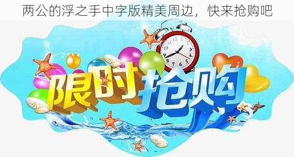 两公的浮之手中字版精美周边，快来抢购吧