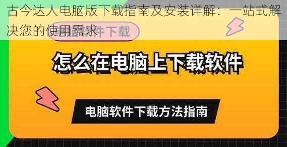 古今达人电脑版下载指南及安装详解：一站式解决您的使用需求