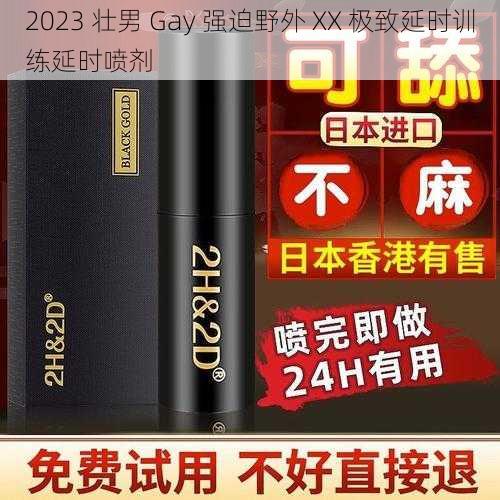 2023 壮男 Gay 强迫野外 XX 极致延时训练延时喷剂