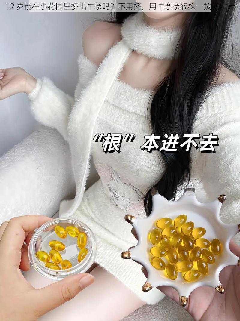 12 岁能在小花园里挤出牛奈吗？不用挤，用牛奈奈轻松一按就出汁