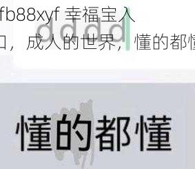 xfb88xyf 幸福宝入口，成人的世界，懂的都懂