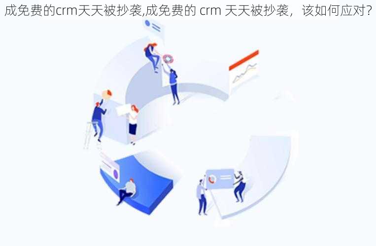 成免费的crm天天被抄袭,成免费的 crm 天天被抄袭，该如何应对？