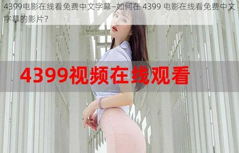 4399电影在线看免费中文字幕—如何在 4399 电影在线看免费中文字幕的影片？