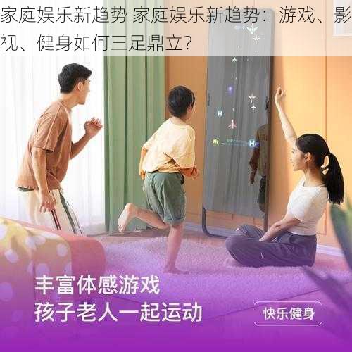 家庭娱乐新趋势 家庭娱乐新趋势：游戏、影视、健身如何三足鼎立？