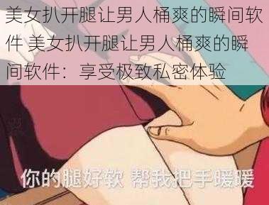 美女扒开腿让男人桶爽的瞬间软件 美女扒开腿让男人桶爽的瞬间软件：享受极致私密体验