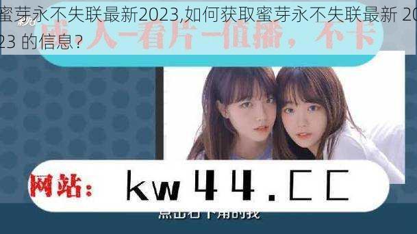 蜜芽永不失联最新2023,如何获取蜜芽永不失联最新 2023 的信息？