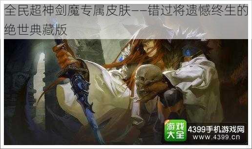 全民超神剑魔专属皮肤——错过将遗憾终生的绝世典藏版