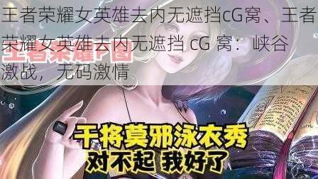 王者荣耀女英雄去内无遮挡cG窝、王者荣耀女英雄去内无遮挡 cG 窝：峡谷激战，无码激情