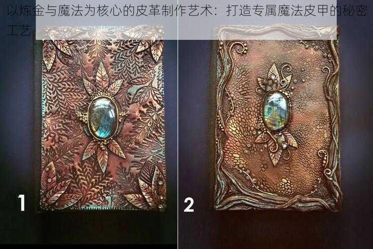 以炼金与魔法为核心的皮革制作艺术：打造专属魔法皮甲的秘密工艺