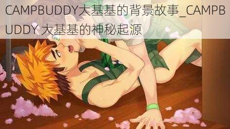 CAMPBUDDY大基基的背景故事_CAMPBUDDY 大基基的神秘起源