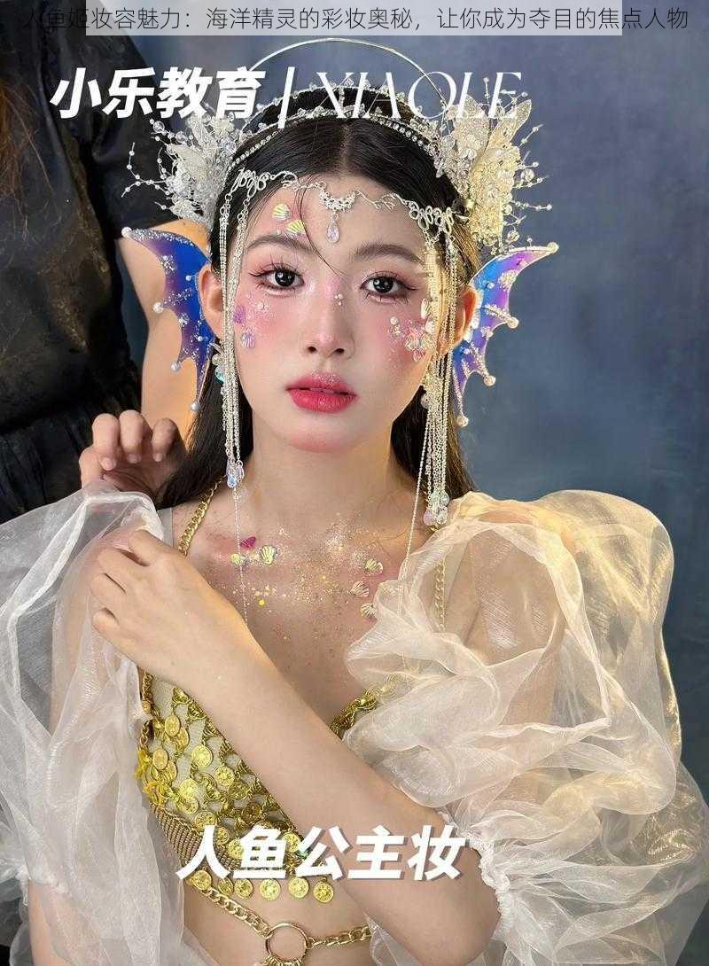 人鱼姬妆容魅力：海洋精灵的彩妆奥秘，让你成为夺目的焦点人物