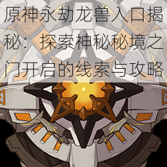 原神永劫龙兽入口揭秘：探索神秘秘境之门开启的线索与攻略