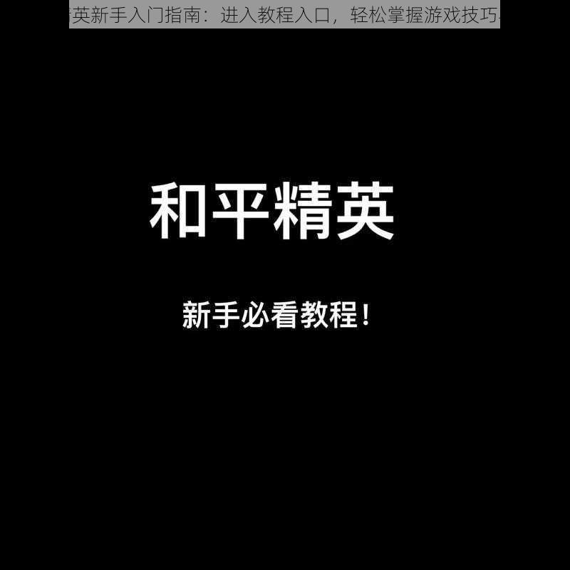 和平精英新手入门指南：进入教程入口，轻松掌握游戏技巧与策略