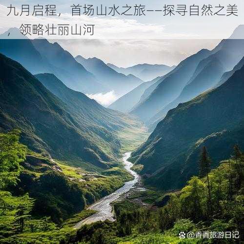 九月启程，首场山水之旅——探寻自然之美，领略壮丽山河